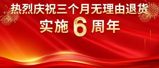 熱烈慶?？底税俚隆叭齻€(gè)月無理由退貨”承諾實(shí)施6周年！